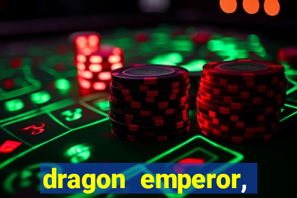 dragon emperor, martial god
